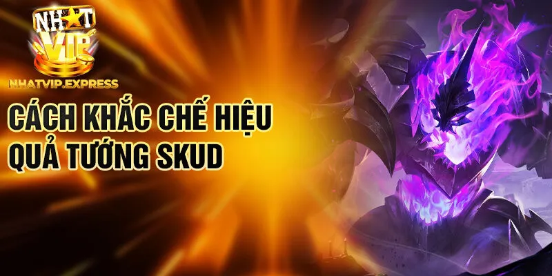 Cách khắc chế hiệu quả tướng Skud