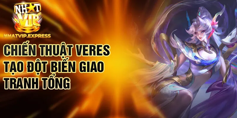Chiến thuật Veres tạo đột biến giao tranh tổng