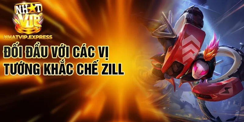 Đối đầu với các vị tướng khắc chế Zill