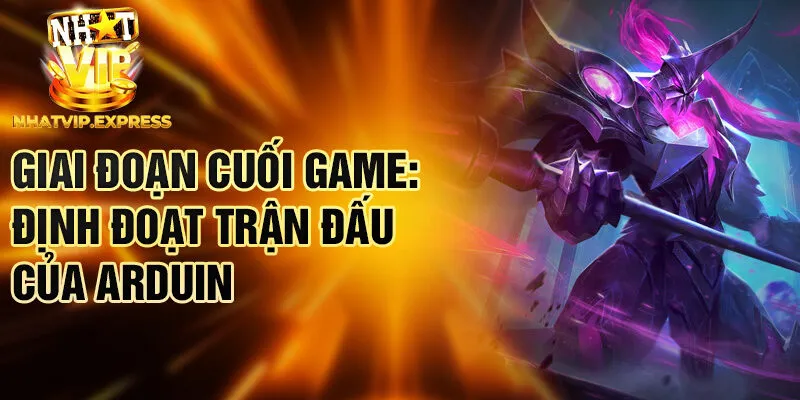 Giai đoạn cuối game: định đoạt trận đấu của Arduin