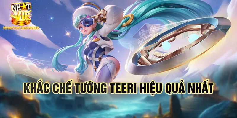 Khắc chế tướng Teeri hiệu quả nhất