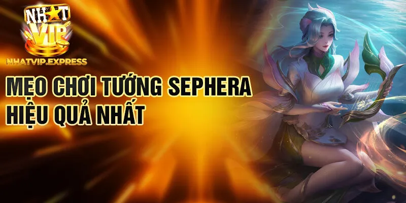 Mẹo chơi tướng Sephera hiệu quả nhất