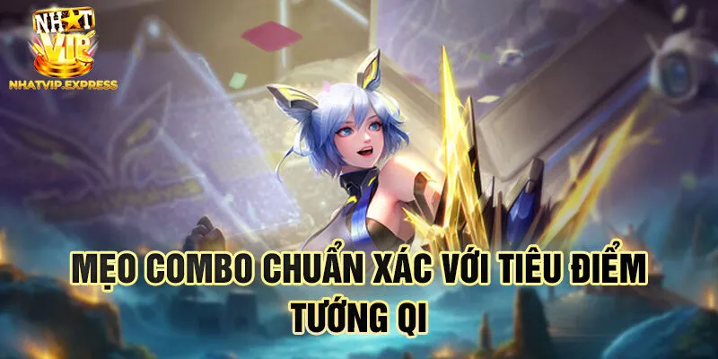 Mẹo combo chuẩn xác với tiêu điểm tướng Qi