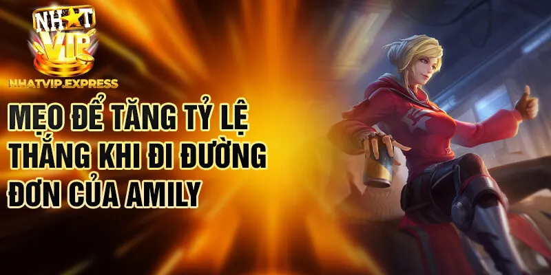 Mẹo để tăng tỷ lệ thắng khi đi đường đơn của Amily