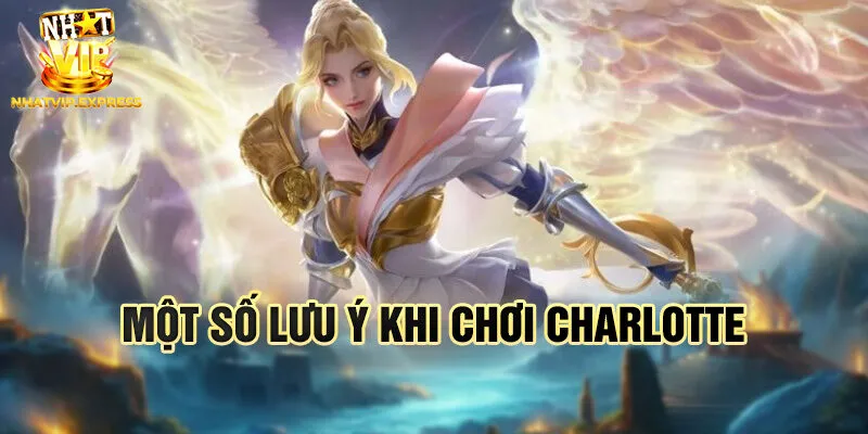 Một số lưu ý khi chơi Charlotte