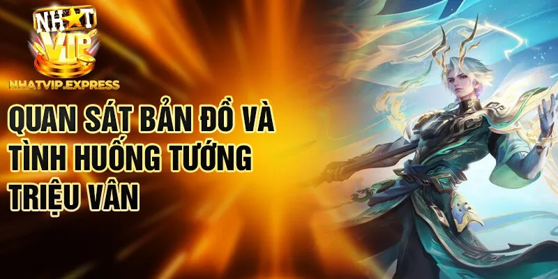 Quan sát bản đồ và tình huống tướng Triệu Vân
