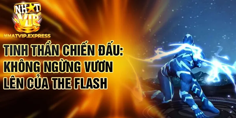 Tinh thần chiến đấu: không ngừng vươn lên của The Flash