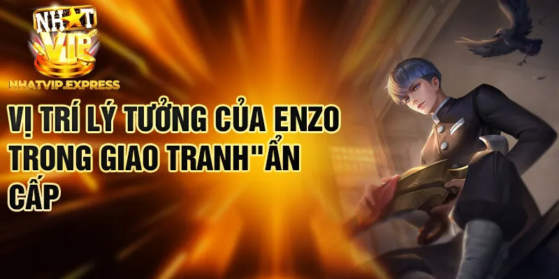 Vị trí lý tưởng của Enzo trong giao tranh